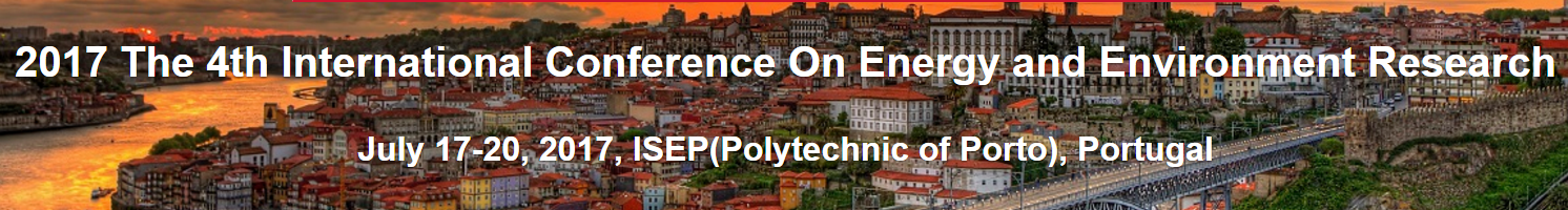 2017 The 4th International Conference on Energy and Environment Research (ICEER 2017), ISEP, Porto, Portugal