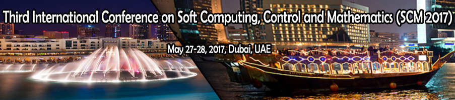Third International Conference on Soft Computing, Control and Mathematics (SCM 2017), Dubai, United Arab Emirates