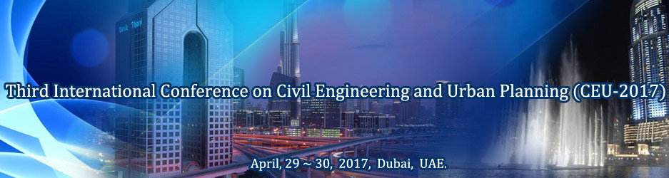 Third International Conference on Civil Engineering and Urban Planning (CEU-2017), Dubai, United Arab Emirates