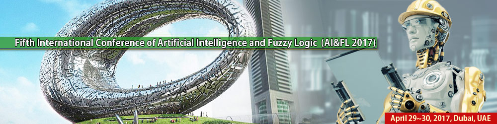 Fifth International Conference of Artificial Intelligence and Fuzzy Logic (AI & FL 2017), Dubai, United Arab Emirates