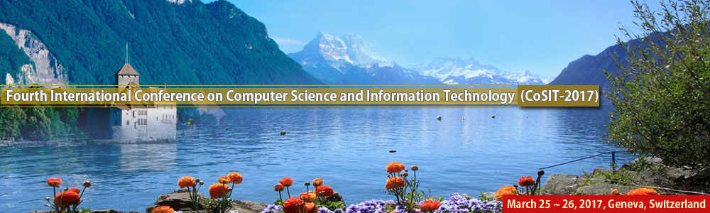 Fourth  International Conference on Computer Science and Information Technology (CoSIT-2017), Geneva, Switzerland