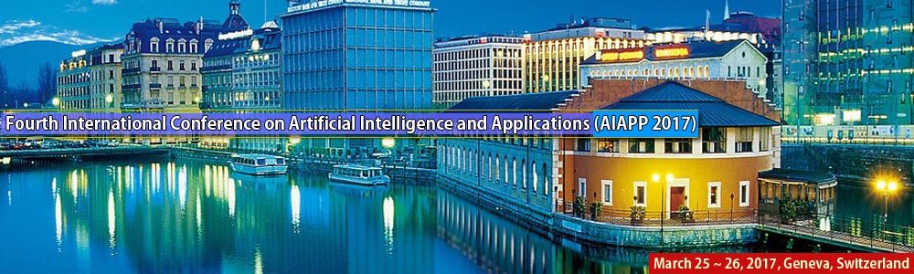 Fourth International Conference on Artificial Intelligence and Applications (AIAPP 2017), Geneva, Switzerland