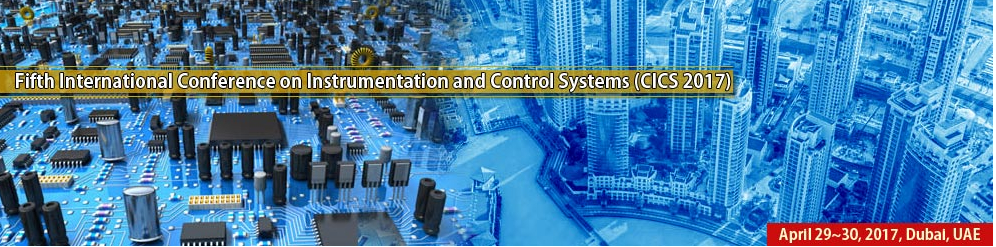 Fifth International Conference on Instrumentation and Control Systems (CICS 2017), Dubai, United Arab Emirates