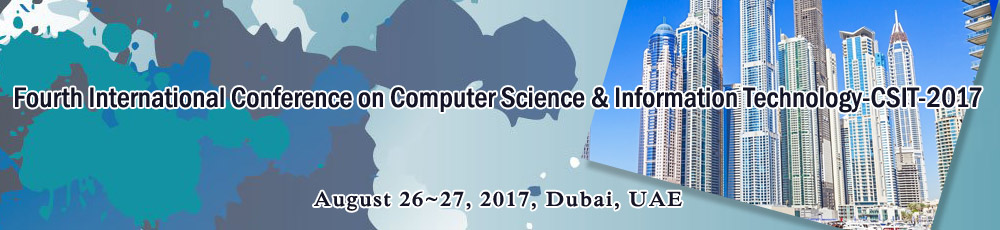 Fourth International Conference on Computer Science and Information Technology (CSIT-2017), Dubai, United Arab Emirates