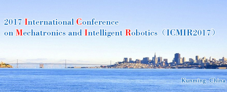 2017 International Conference on Mechatronics and Intelligent Robotics (ICMIR 2017), Kunming, Yunnan, China