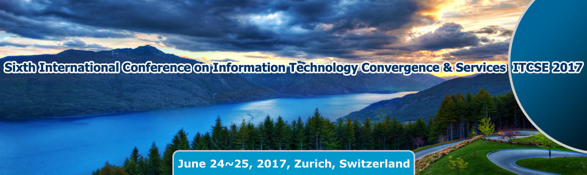 Sixth International Conference on Information Technology Convergence and Services (ITCSE 2017), Zürich, Switzerland