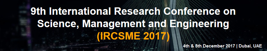 9th International Research Conference on Science, Management and Engineering 2017 (IRCSME 2017), Dubai, United Arab Emirates