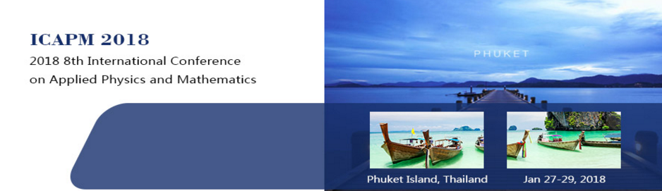 The 2018 8th International Conference on Applied Physics and Mathematics (ICAPM 2018), Phuket Island, Phuket, Thailand