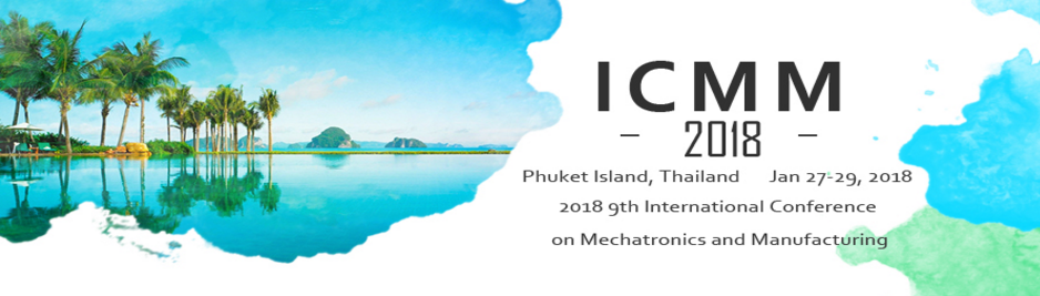 The 2018 9th International Conference on Mechatronics and Manufacturing (ICMM 2018), Phuket Island, Phuket, Thailand