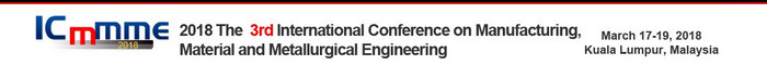 2018 The 3rd International Conference on Manufacturing, Material and Metallurgical Engineering (ICMMME 2018), Kuala Lumpur, Malaysia