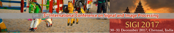3 rd International Conference on Signal and Image Processing (SIGI 2017), Chennai, Tamil Nadu, India