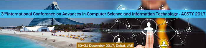 3rd International Conference on Advances in Computer Science and Information Technology (ACSTY - 2017), Dubai, United Arab Emirates