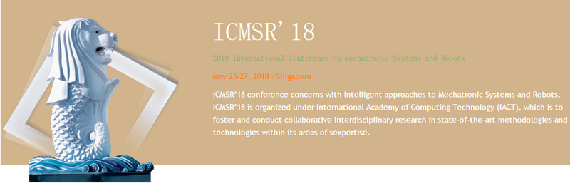 2018 International Conference on Mechatronic Systems and Robots (ICMSR 2018)--ACM, Ei, Scopus and ISI, Singapore