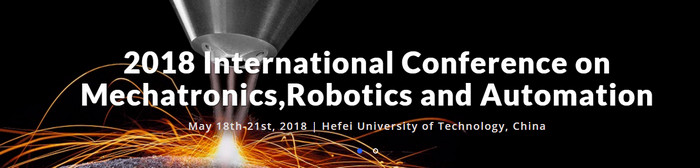 2018 International Conference on Mechatronics,Robotics and Automation (ICMRA 2018), Hefei, Anhui, China