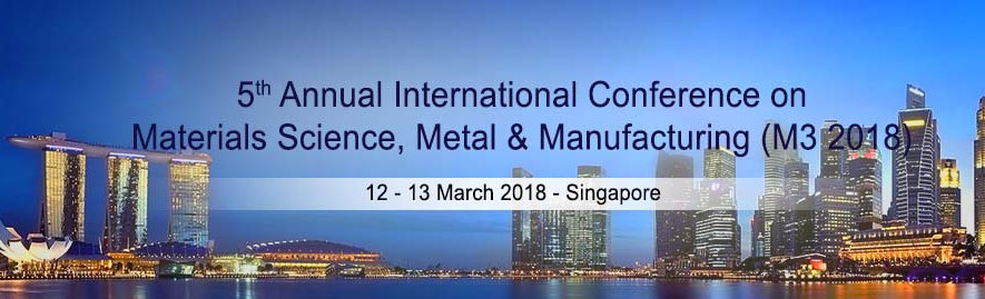 5th Annual International Conference on Materials Science, Metal & Manufacturing – M3 2018, Singapore