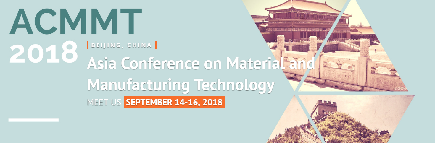 ACMMT 2018 - 2018 Asia Conference on Material and Manufacturing Technology, Beijing, China