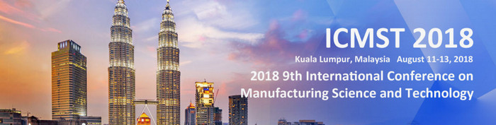 2018 9th International Conference on Manufacturing Science and Technology (ICMST 2018), Kuala Lumpur, Malaysia