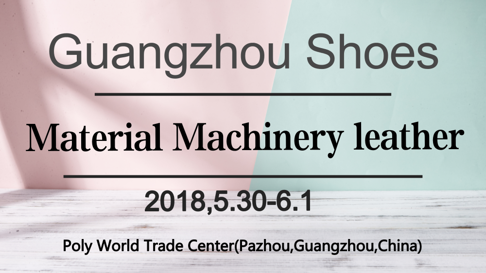 2018 Guangzhou International  Shoes Material Machinery Leather Fair, Guangzhou, Guangdong, China