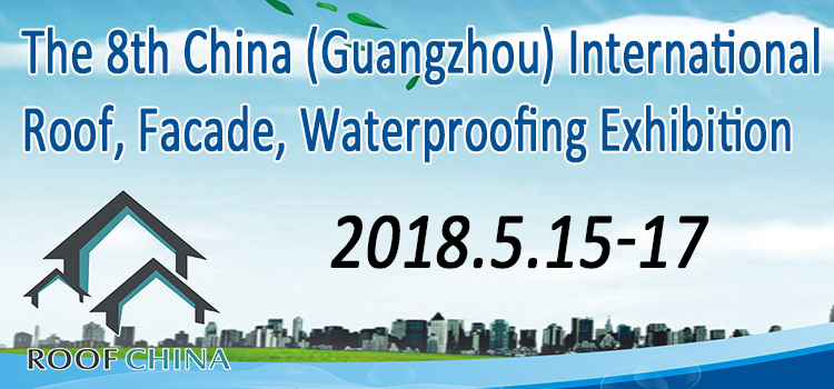 The 8th China (Guangzhou ) International Roof, Facade, Waterproofing Exhibition 2018, Guangzhou, China
