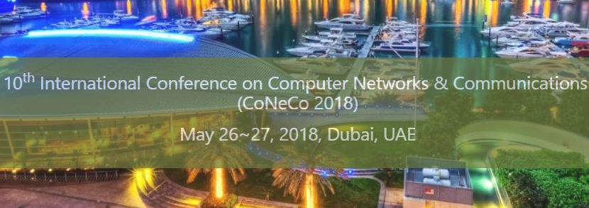 10th International Conference on Computer Networks & Communications (CoNeCo 2018), Dubai, United Arab Emirates