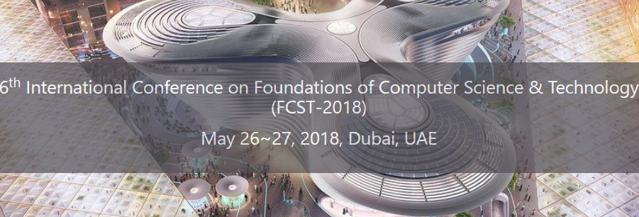 6th International Conference on Foundations of Computer Science and Technology (FCST 2018), Dubai, United Arab Emirates
