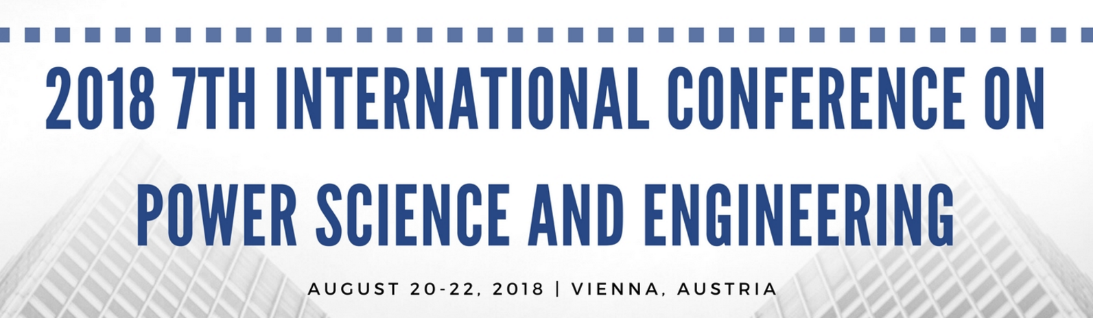 2018 7th International Conference on Power Science and Engineering (ICPSE 2018), Vienna, Austria