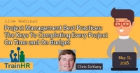 Project Management Best Practices: The Keys To Completing Every Project On Time and On Budget