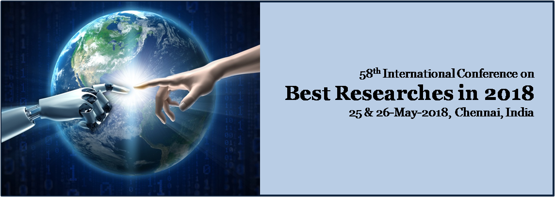 58th International Conference on Best Researches in 2018, Chennai, Tamil Nadu, India