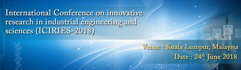 International Conference on Innovative Research in Industrial Engineering and Sciences (ICIRIES-2018), Malaysia, Kuala Lumpur, Malaysia