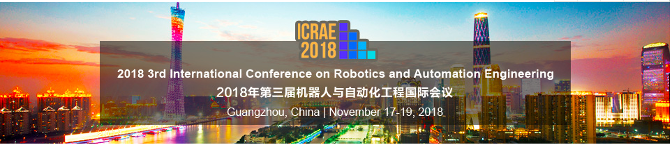 2018 3rd International Conference on Robotics and Automation Engineering (ICRAE 2018)--Ei Compendex and Scopus, Guangzhou, Guangdong, China