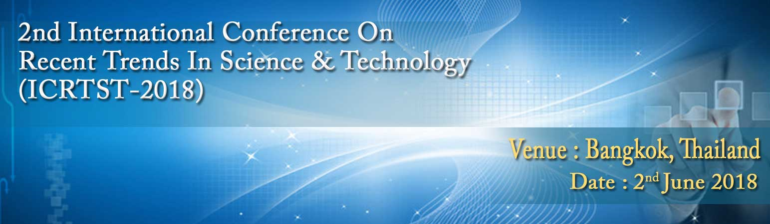 2nd International Conference on Recent Trends in Science & Technology (ICRTST-2018), Thailand, Bangkok, Thailand