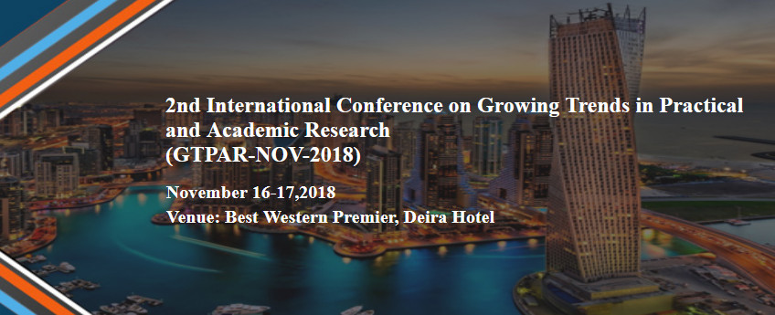 2nd International Conference on Growing Trends in Practical and Academic Research (GTPAR-NOV-2018), Dubai, United Arab Emirates