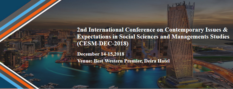 2nd International Conference on Contemporary Issues & Expectations in Social Sciences and Managements Studies (CESM-DEC-2018), Dubai, United Arab Emirates