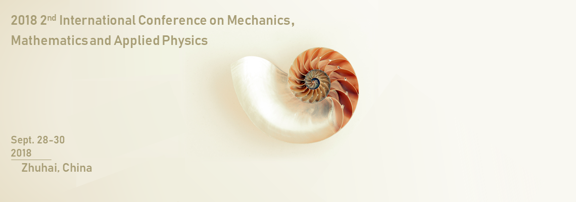 The 2018 2nd International Conference on Mechanics, Mathematics and Applied Physics (ICMMAP 2018), Zhuhai, Guangdong, China
