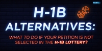 H-1B Alternatives: What To Do If Your Petition Is Not Selected In The H-1B Lottery?