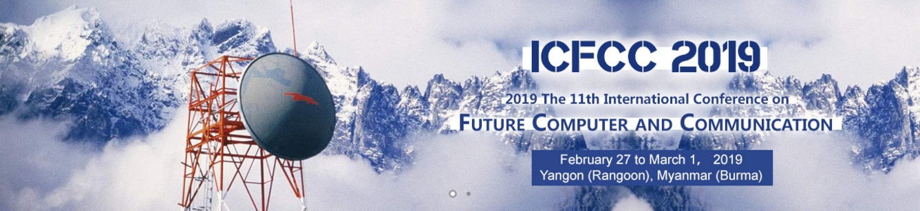 2019 The 11th International Conference on Future Computer and Communication (ICFCC 2019), Yangon, Myanmar