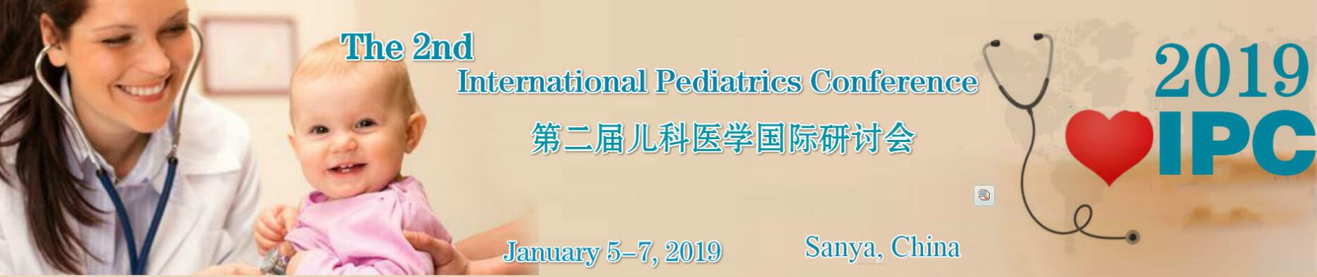 The 2nd International Pediatrics Conference（IPC 2019）, Sanya, Hainan, China