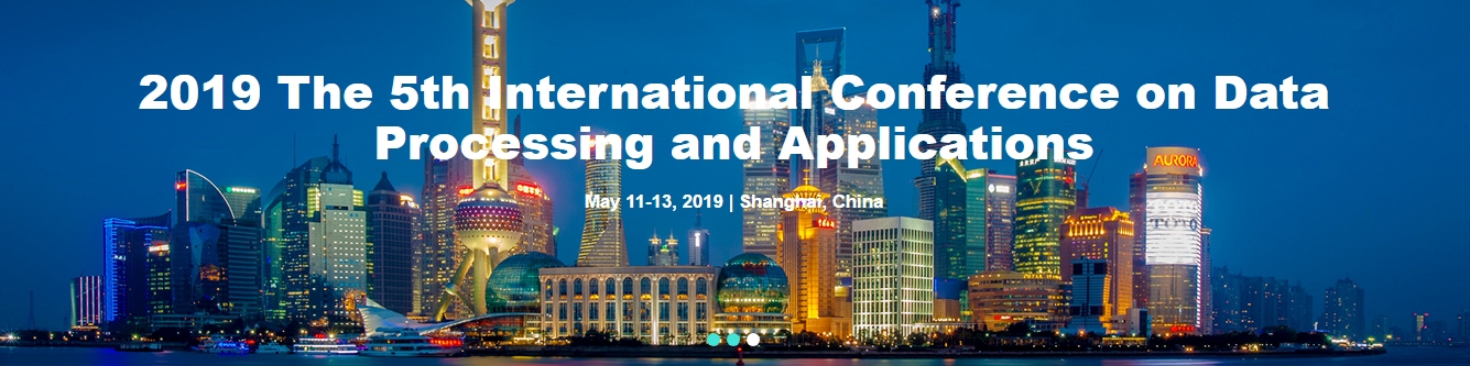 2019 The 5th International Conference on Data Processing and Applications (ICDPA 2019), Shanghai, China
