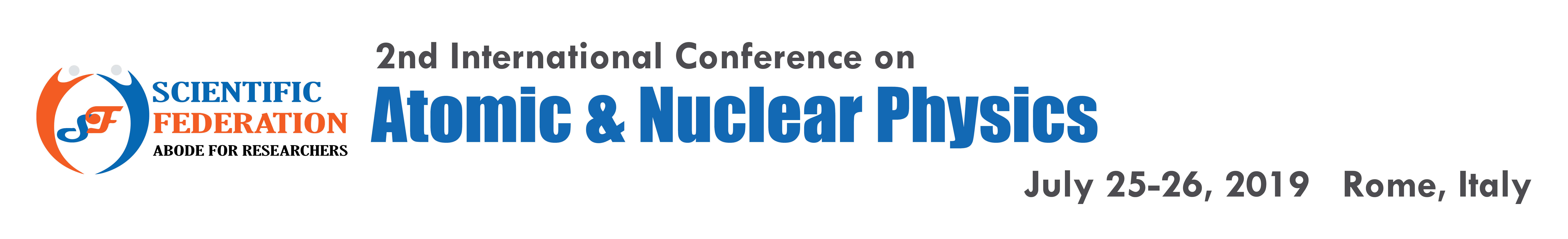 2ND INTERNATIONAL CONFERENCE ON  ATOMIC & NUCLEAR PHYSICS, Rome, Italy