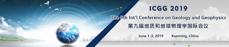 The 9th Int'l Conference on Geology and Geophysics (ICGG 2019), Kunming, Yunnan, China