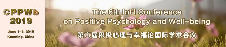 The 6th Int’l Conference on Positive Psychology and Well-being (CPPWb 2019), Kunming, Yunnan, China