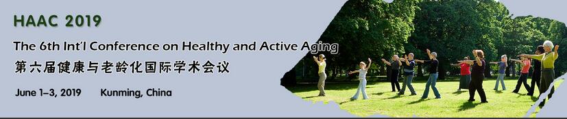 The 6th Int’l Conference on Healthy and Active Aging (HAAC 2019), Kunming, Yunnan, China
