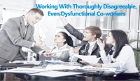 Working With Thoroughly Disagreeable, Even Dysfunctional Co-workers