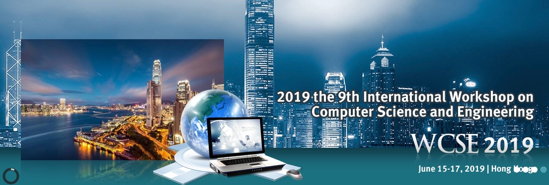 2019 the 9th International Workshop on Computer Science and Engineering (WCSE 2019), Hong Kong, Hong Kong