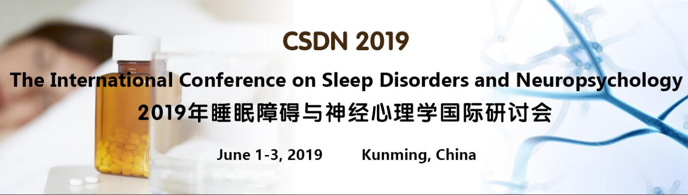 The International Conference on Sleep Disorders and Neuropsychology (CSDN 2019), 昆明市, Yunnan, China