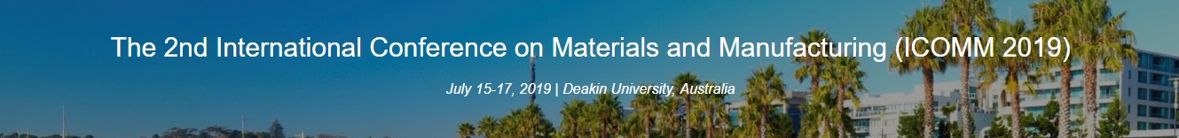 2019 2nd International Conference on Materials and Manufacturing (ICOMM 2019), Deakin University, Victoria, Australia