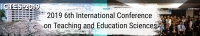 2019 6th International Conference on Teaching and Education Sciences (ICTES 2019)