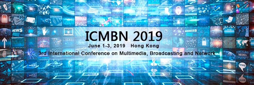 2019 The 3rd International Conference on Multimedia, Broadcasting and Network (ICMBN 2019), Hong Kong, Hong Kong