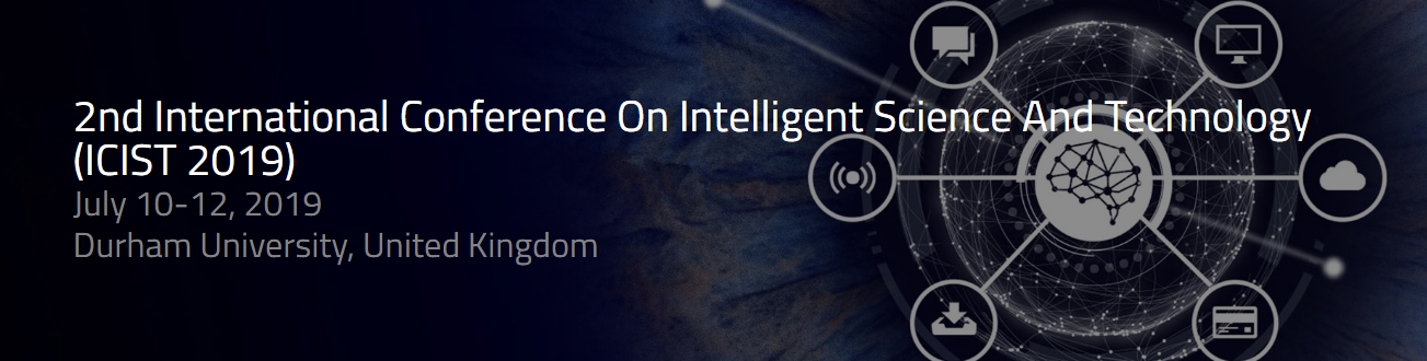 2019 The 2nd International Conference on Intelligent Science and Technology (ICIST 2019), Durham, England, United Kingdom
