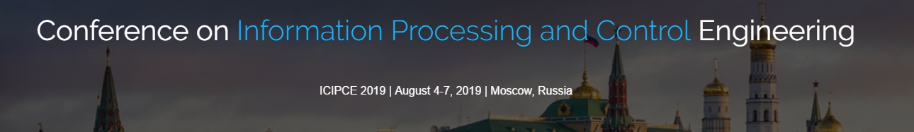 2019 3rd International Conference on Information Processing and Control Engineering (ICIPCE 2019), Moscow, Russia